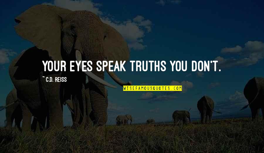 Boleyn Sisters Quotes By C.D. Reiss: Your eyes speak truths you don't. Boleyn Sisters Quotes By C.D. Reiss: Your eyes speak truths you don't.