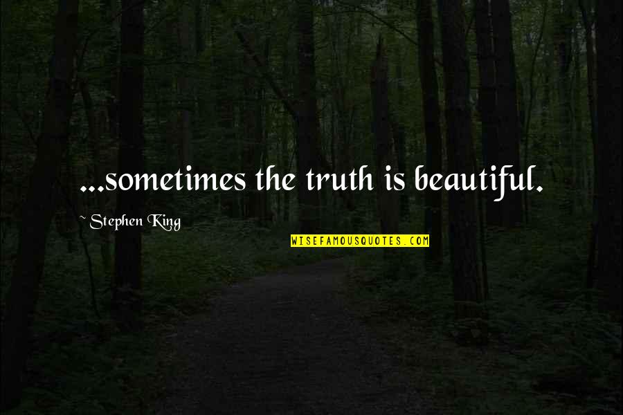 Bolger Funeral Home Quotes By Stephen King: ...sometimes the truth is beautiful.