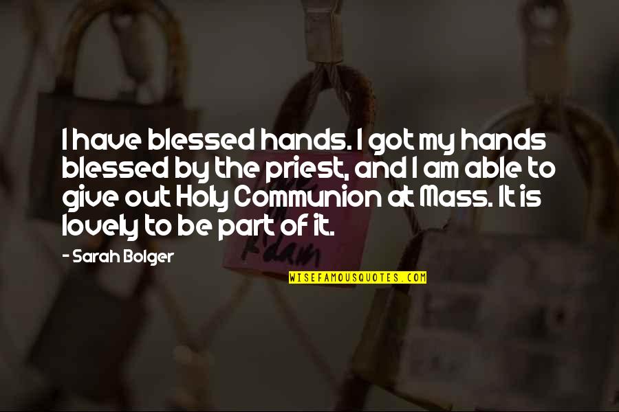 Bolger Quotes By Sarah Bolger: I have blessed hands. I got my hands