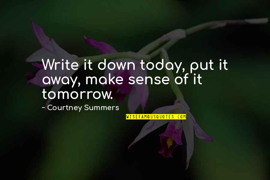 Bolger's Quotes By Courtney Summers: Write it down today, put it away, make