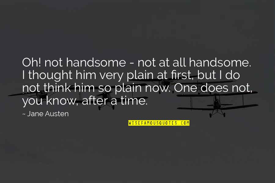 Bolger's Quotes By Jane Austen: Oh! not handsome - not at all handsome.