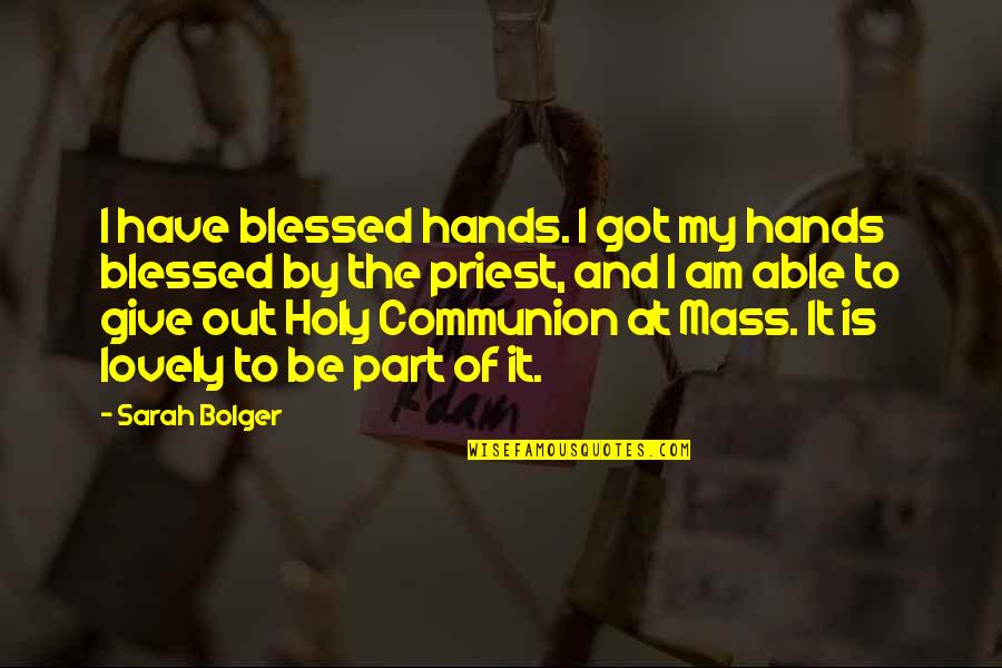 Bolger's Quotes By Sarah Bolger: I have blessed hands. I got my hands