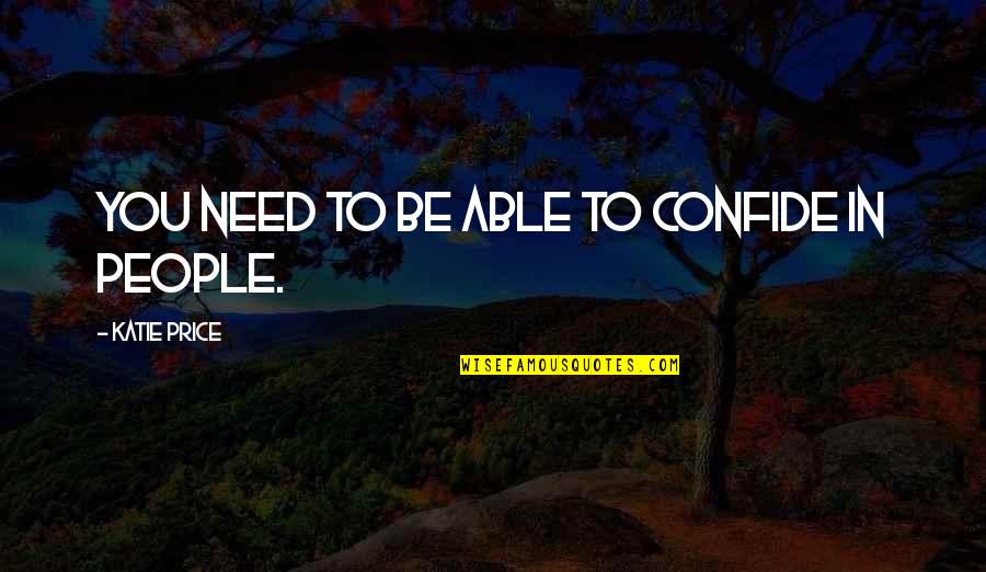 Bolick Distributors Quotes By Katie Price: You need to be able to confide in Bolick Distributors Quotes By Katie Price: You need to be able to confide in