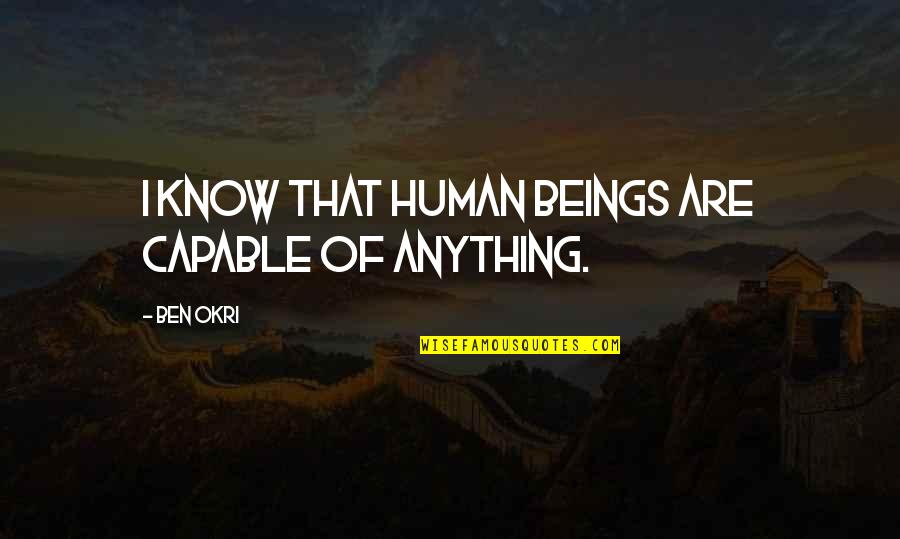 Bolik Sea Quotes By Ben Okri: I know that human beings are capable of