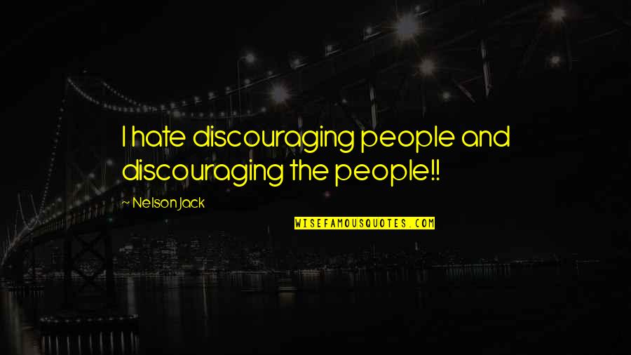 Bolik Sea Quotes By Nelson Jack: I hate discouraging people and discouraging the people!!