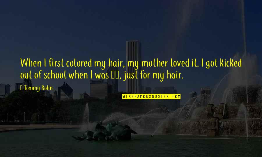 Bolin Quotes By Tommy Bolin: When I first colored my hair, my mother Bolin Quotes By Tommy Bolin: When I first colored my hair, my mother