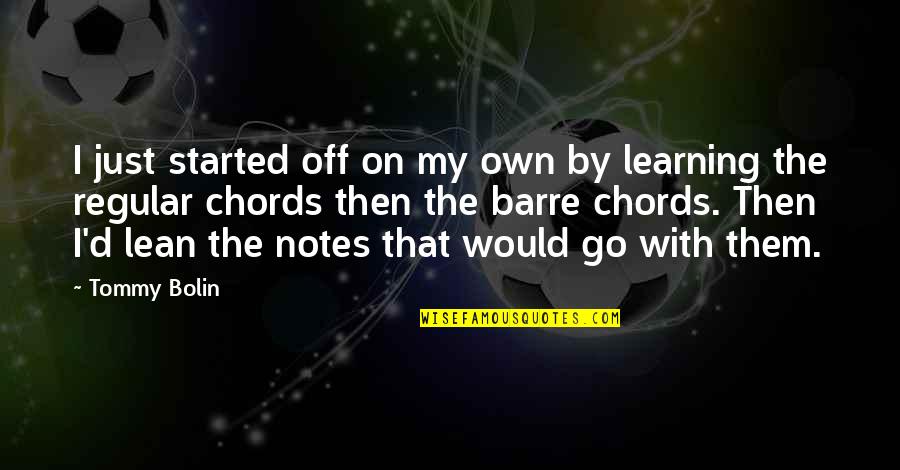 Bolin Quotes By Tommy Bolin: I just started off on my own by Bolin Quotes By Tommy Bolin: I just started off on my own by
