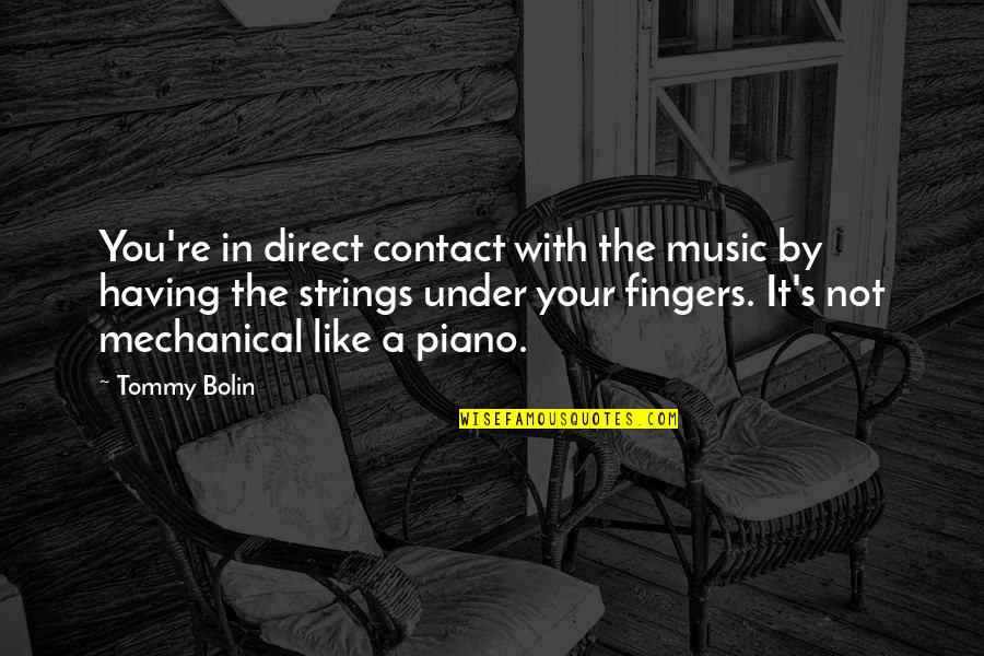 Bolin Quotes By Tommy Bolin: You're in direct contact with the music by Bolin Quotes By Tommy Bolin: You're in direct contact with the music by