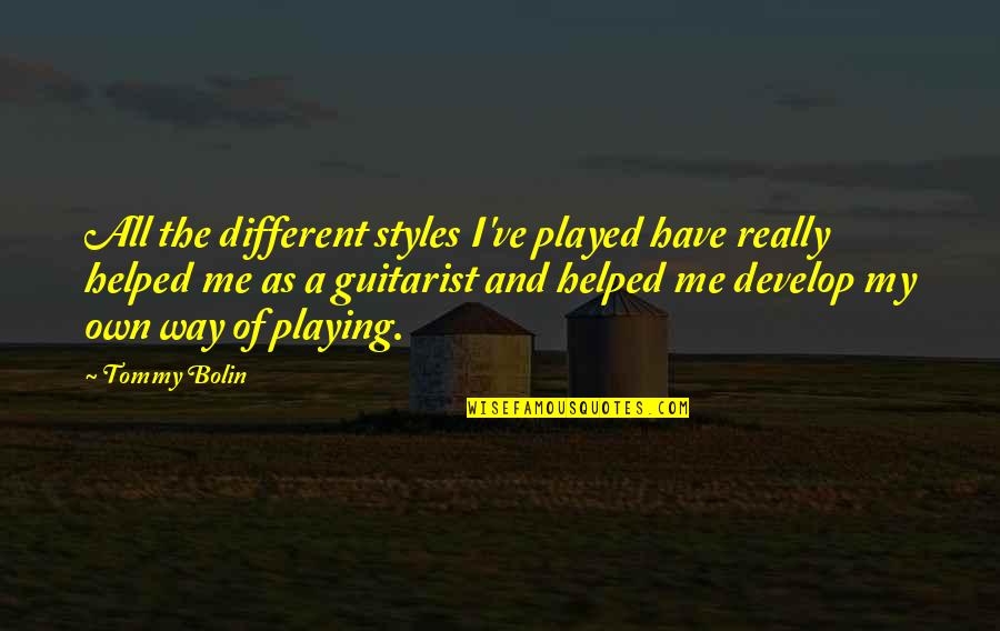 Bolin Quotes By Tommy Bolin: All the different styles I've played have really Bolin Quotes By Tommy Bolin: All the different styles I've played have really