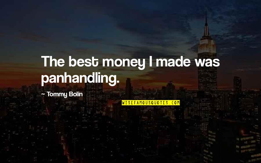 Bolin Quotes By Tommy Bolin: The best money I made was panhandling. Bolin Quotes By Tommy Bolin: The best money I made was panhandling.
