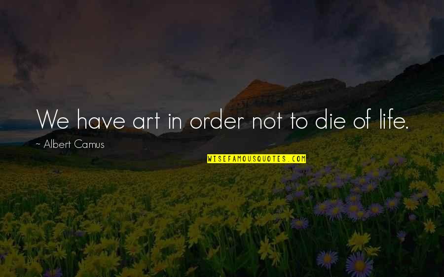 Bolio Dogs Quotes By Albert Camus: We have art in order not to die