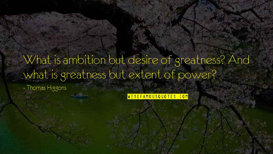 Bolio Dogs Quotes By Thomas Higgons: What is ambition but desire of greatness? And
