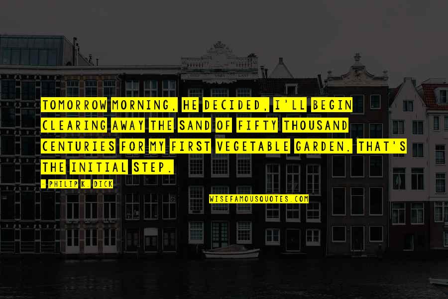 Bolitar Myron Quotes By Philip K. Dick: Tomorrow morning, he decided, I'll begin clearing away Bolitar Myron Quotes By Philip K. Dick: Tomorrow morning, he decided, I'll begin clearing away