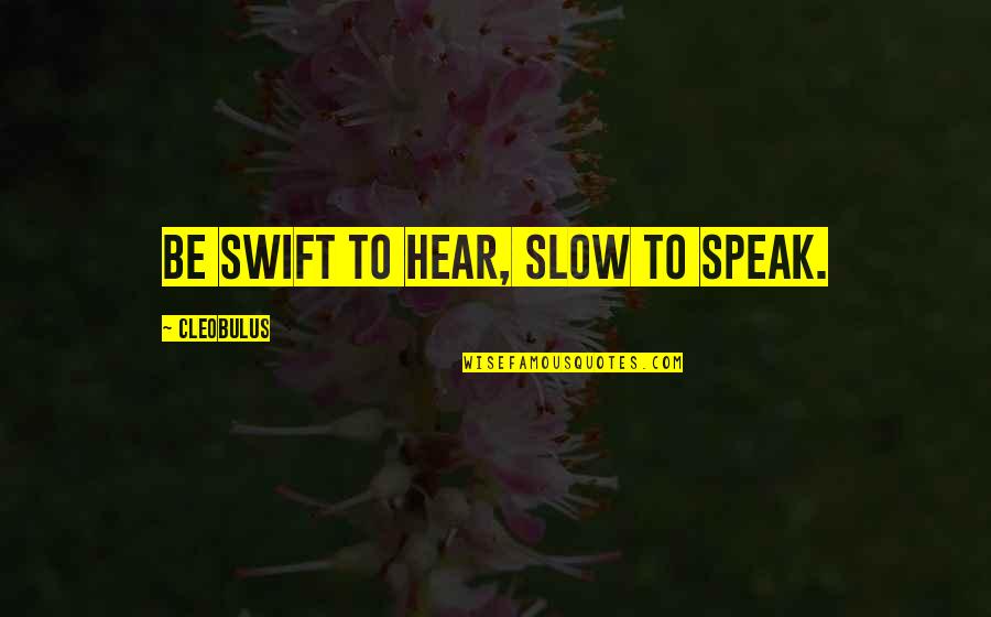 Bolitho Quotes By Cleobulus: Be swift to hear, slow to speak.