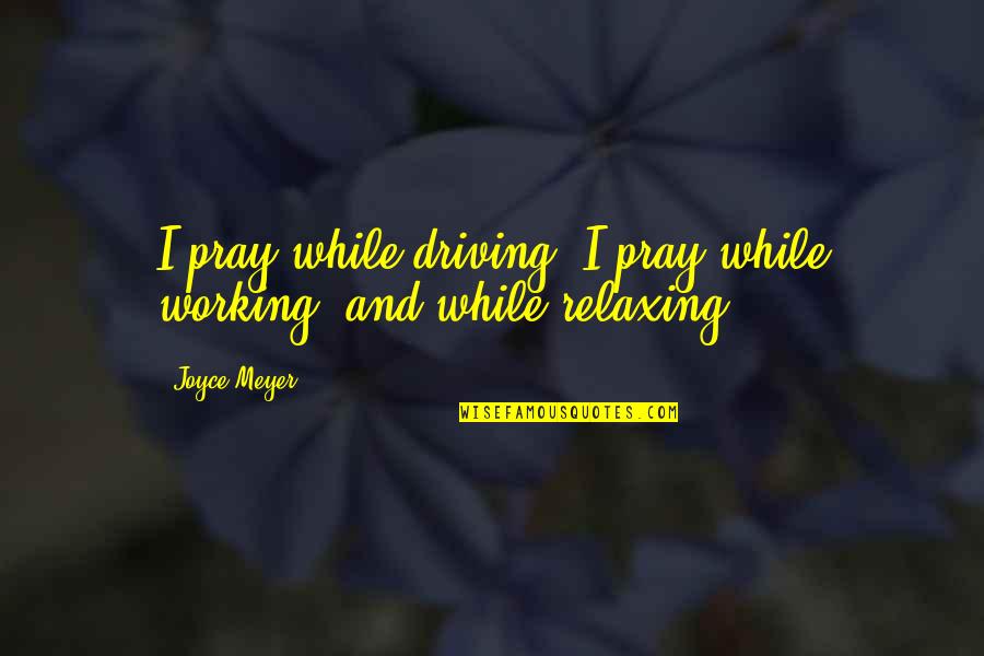 Bolivian Diary Quotes By Joyce Meyer: I pray while driving. I pray while working,