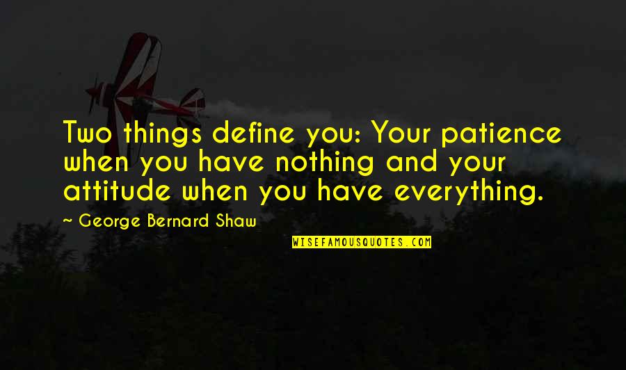 Bolivians Fun Quotes By George Bernard Shaw: Two things define you: Your patience when you