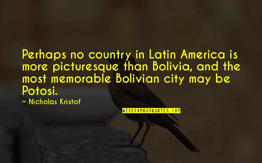 Bolivia's Quotes By Nicholas Kristof: Perhaps no country in Latin America is more