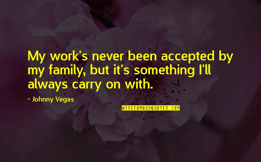 Bolivious Quotes By Johnny Vegas: My work's never been accepted by my family,