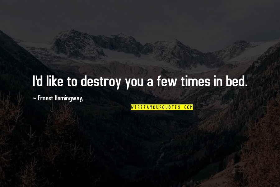 Boljem Medjusobnom Quotes By Ernest Hemingway,: I'd like to destroy you a few times Boljem Medjusobnom Quotes By Ernest Hemingway,: I'd like to destroy you a few times