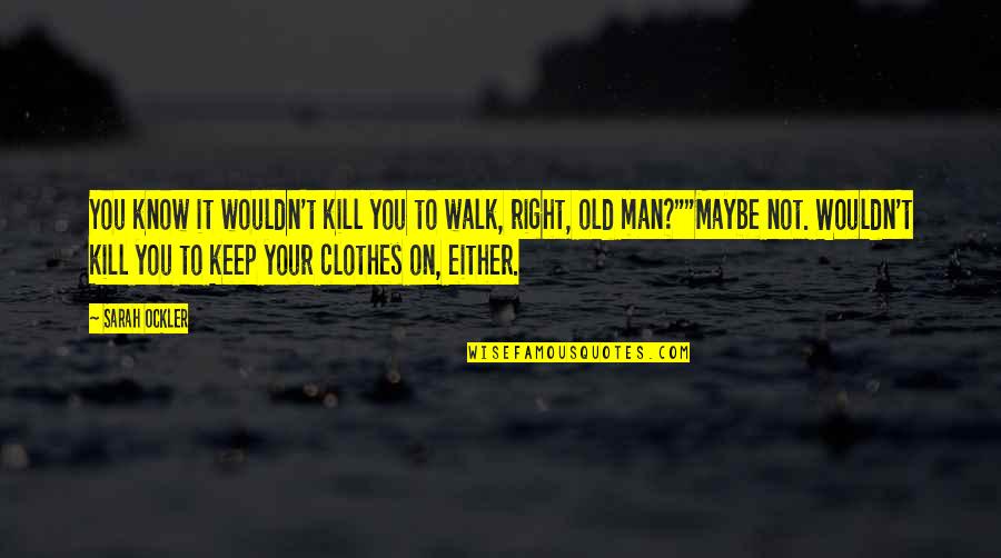 Boljevic Aleksandar Quotes By Sarah Ockler: You know it wouldn't kill you to walk, Boljevic Aleksandar Quotes By Sarah Ockler: You know it wouldn't kill you to walk,
