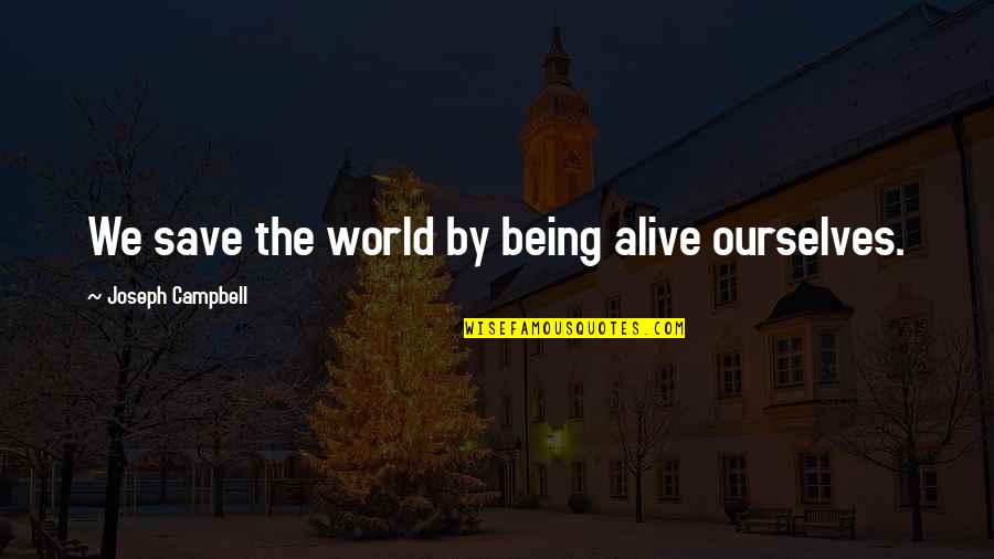 Boljun Quotes By Joseph Campbell: We save the world by being alive ourselves.