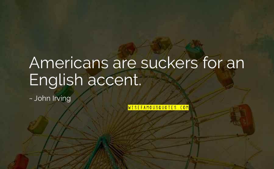 Bolkenhain Quotes By John Irving: Americans are suckers for an English accent.
