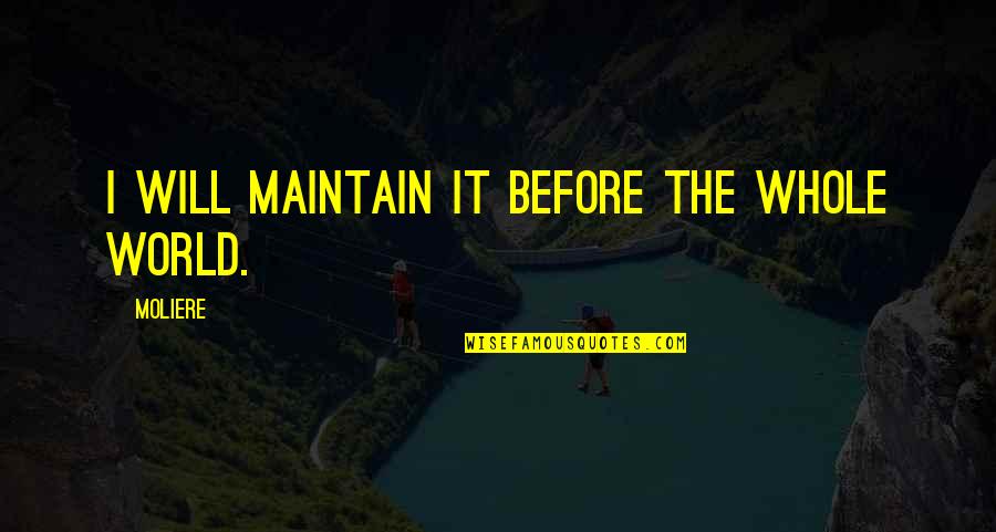 Bolkestein Speech Quotes By Moliere: I will maintain it before the whole world.