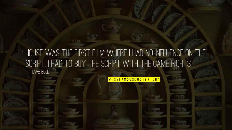 Boll Quotes By Uwe Boll: House was the first film where I had Boll Quotes By Uwe Boll: House was the first film where I had