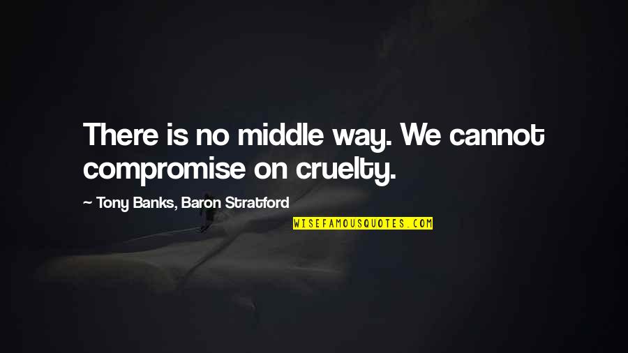 Bollaert Beveren Quotes By Tony Banks, Baron Stratford: There is no middle way. We cannot compromise Bollaert Beveren Quotes By Tony Banks, Baron Stratford: There is no middle way. We cannot compromise