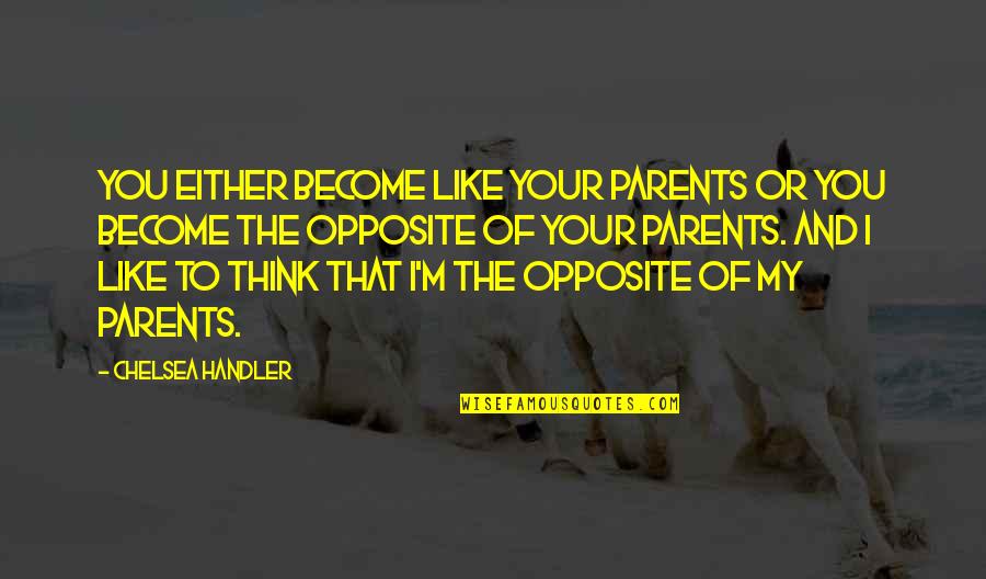 Bolland Brand Quotes By Chelsea Handler: You either become like your parents or you Bolland Brand Quotes By Chelsea Handler: You either become like your parents or you