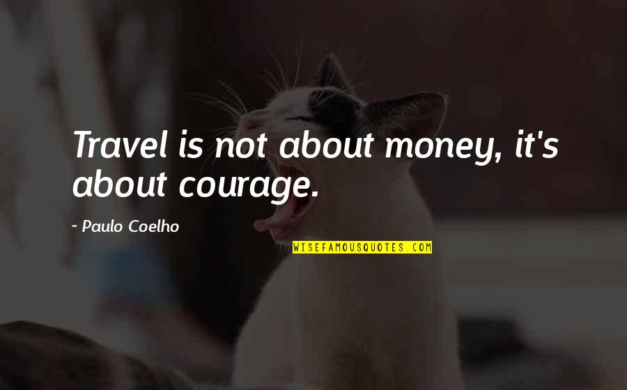 Bollards Quotes By Paulo Coelho: Travel is not about money, it's about courage.