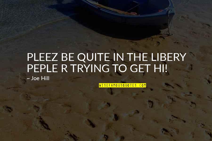 Bollas Entrenamiento Quotes By Joe Hill: PLEEZ BE QUITE IN THE LIBERY PEPLE R