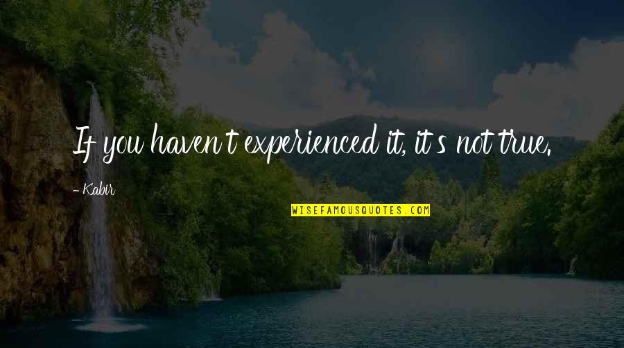 Bollas Entrenamiento Quotes By Kabir: If you haven't experienced it, it's not true.