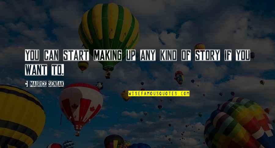 Bollas Entrenamiento Quotes By Maurice Sendak: You can start making up any kind of Bollas Entrenamiento Quotes By Maurice Sendak: You can start making up any kind of