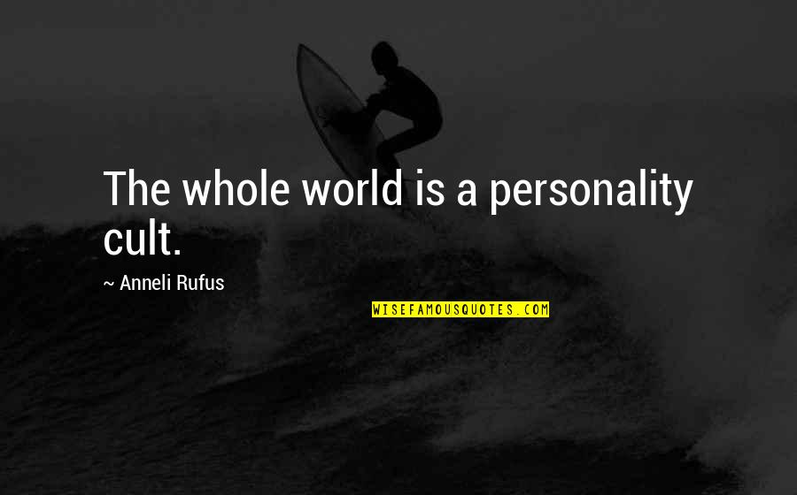 Bolla's Quotes By Anneli Rufus: The whole world is a personality cult.