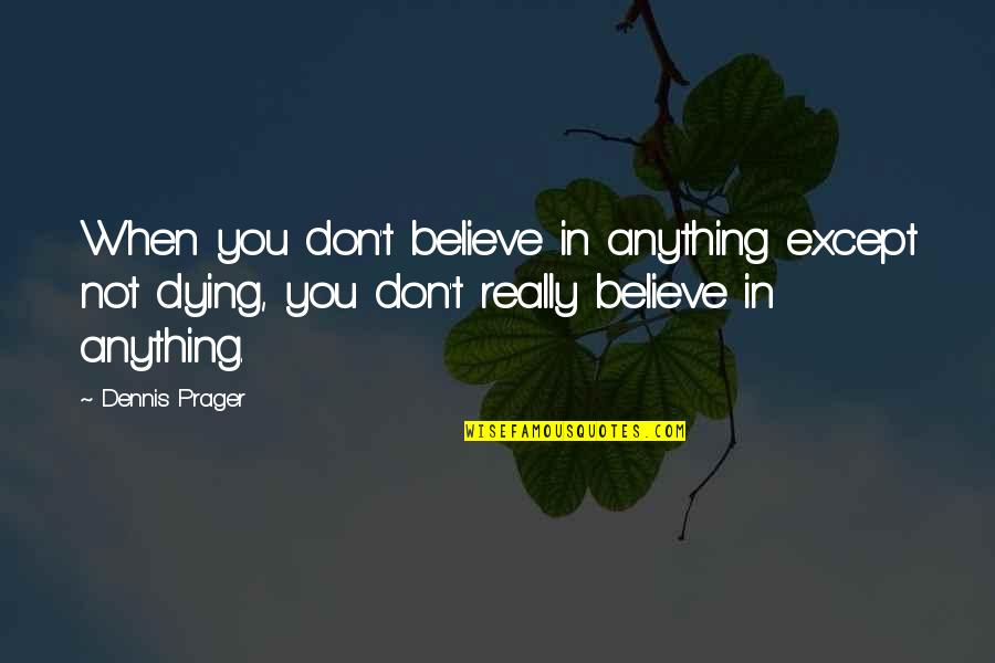 Bollens Quotes By Dennis Prager: When you don't believe in anything except not