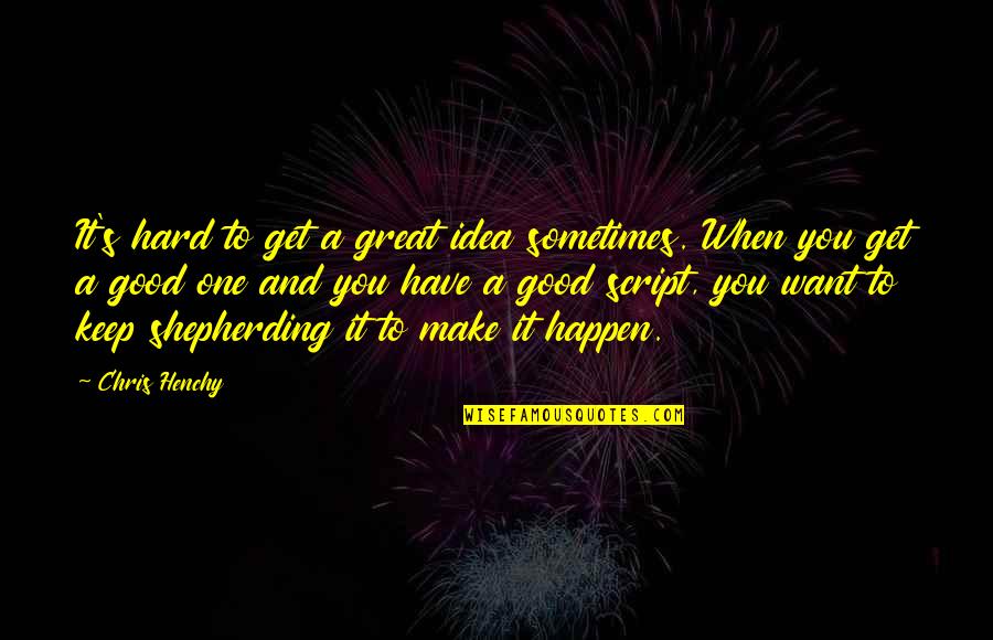 Bollert Enterprises Quotes By Chris Henchy: It's hard to get a great idea sometimes.