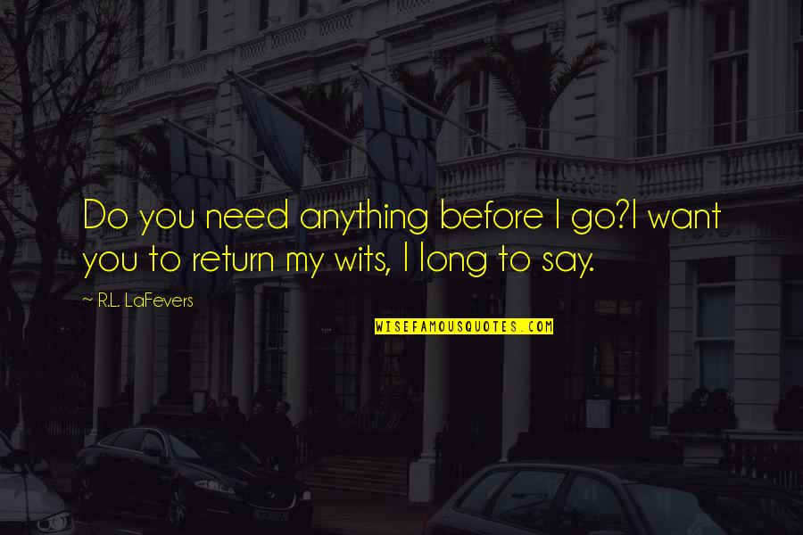 Bollert Enterprises Quotes By R.L. LaFevers: Do you need anything before I go?I want