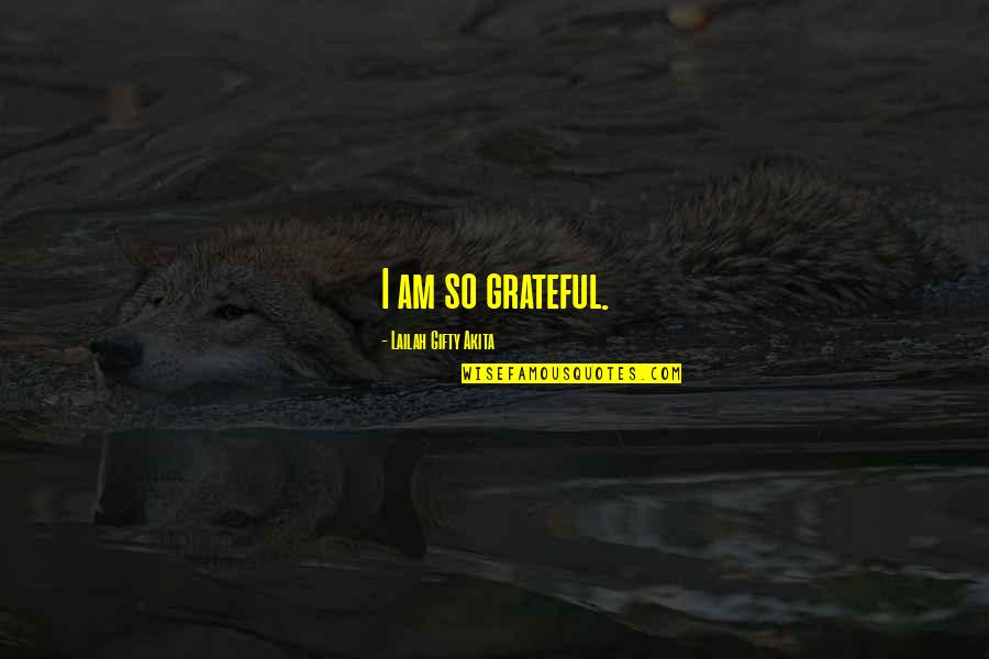 Bolliger Window Quotes By Lailah Gifty Akita: I am so grateful.