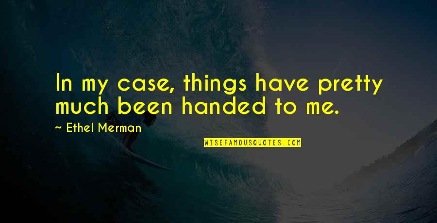 Bolliger Wines Quotes By Ethel Merman: In my case, things have pretty much been Bolliger Wines Quotes By Ethel Merman: In my case, things have pretty much been
