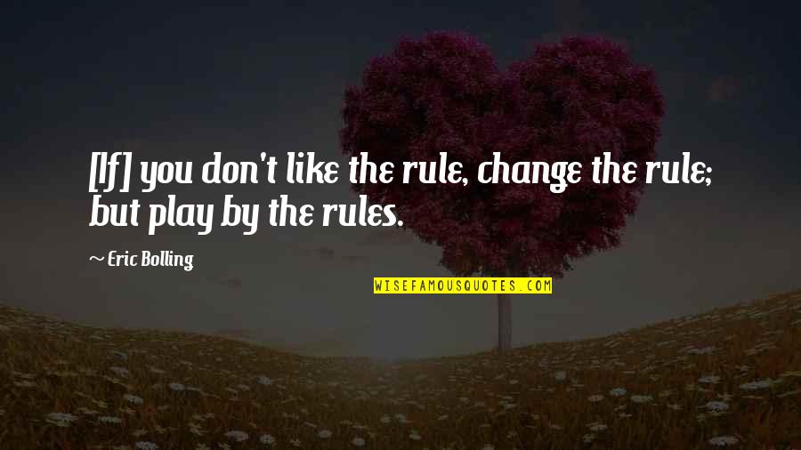 Bolling Quotes By Eric Bolling: [If] you don't like the rule, change the