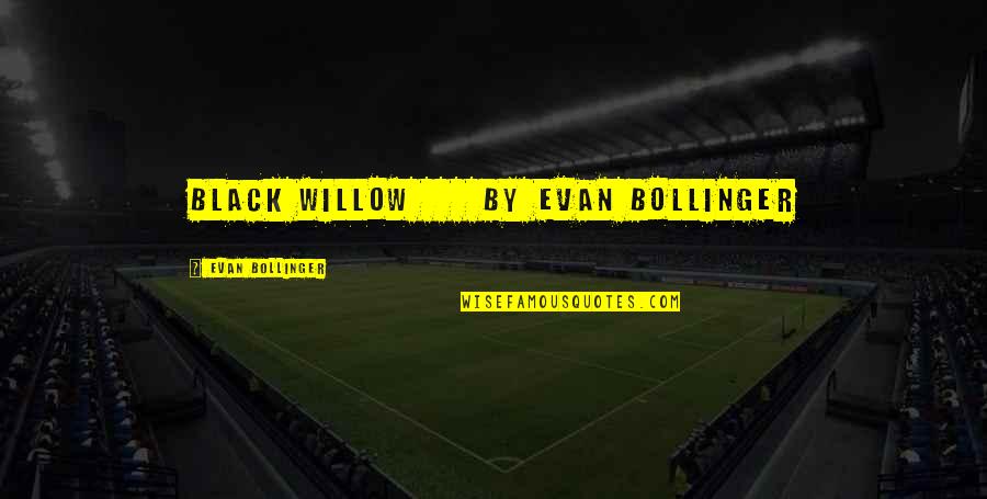 Bollinger Quotes By Evan Bollinger: Black Willow by Evan Bollinger