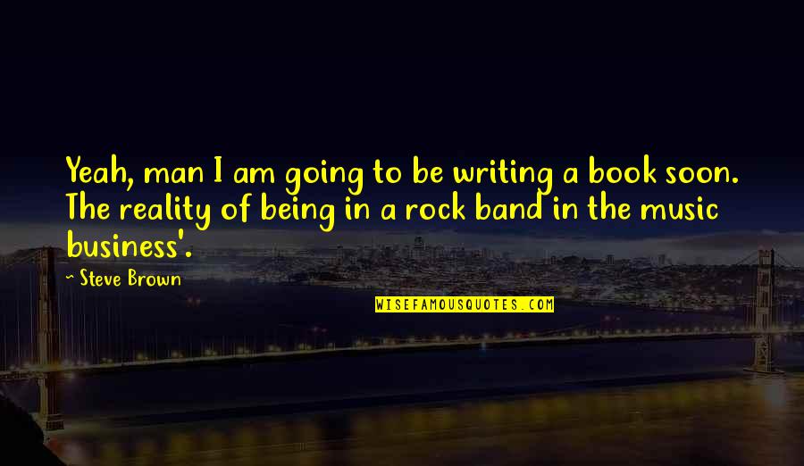 Bollini Art Quotes By Steve Brown: Yeah, man I am going to be writing