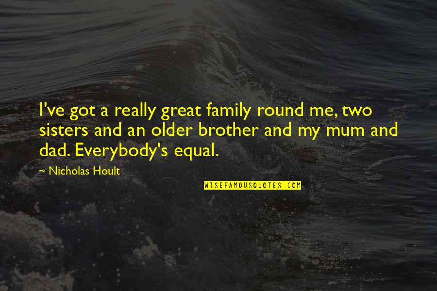 Bollman Hat Quotes By Nicholas Hoult: I've got a really great family round me, Bollman Hat Quotes By Nicholas Hoult: I've got a really great family round me,