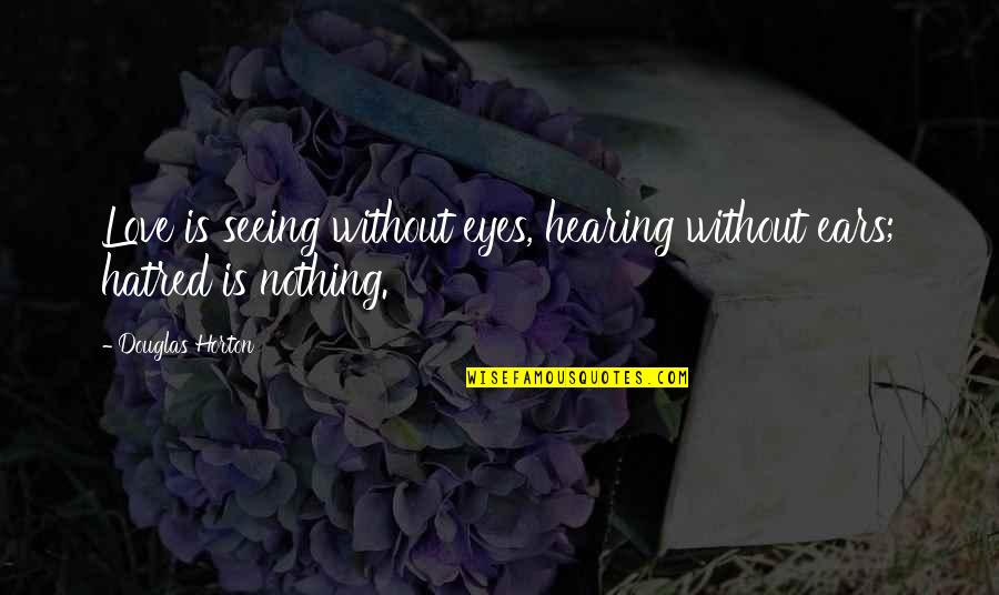 Bollock Enterprises Quotes By Douglas Horton: Love is seeing without eyes, hearing without ears;