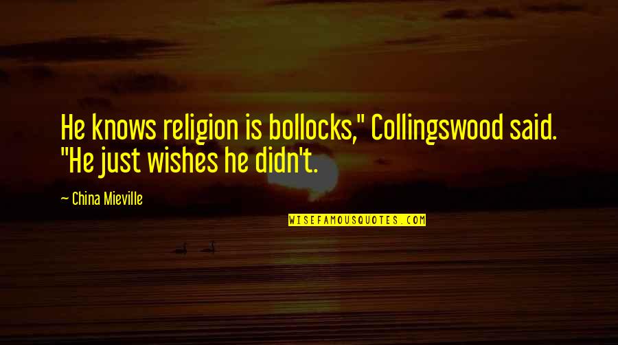 Bollocks Quotes By China Mieville: He knows religion is bollocks," Collingswood said. "He