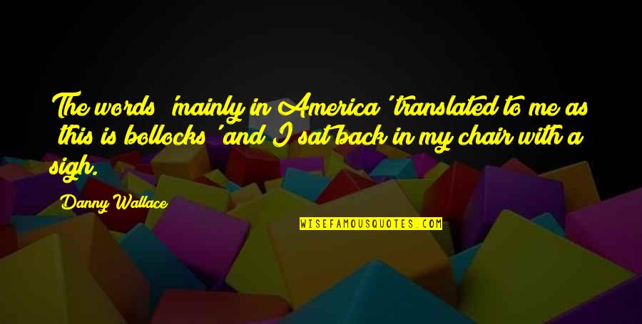 Bollocks Quotes By Danny Wallace: The words 'mainly in America' translated to me