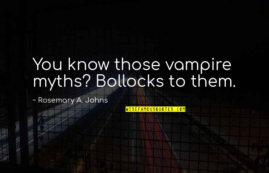 Bollocks Quotes By Rosemary A. Johns: You know those vampire myths? Bollocks to them.