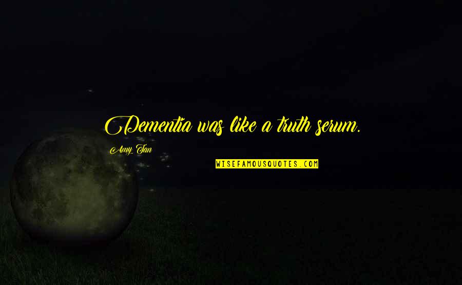 Bollwage Mayor Quotes By Amy Tan: Dementia was like a truth serum.