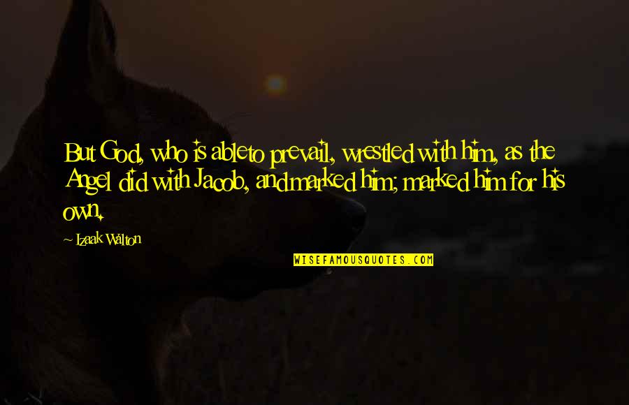 Bollwage Mayor Quotes By Izaak Walton: But God, who is ableto prevail, wrestled with